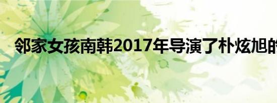 邻家女孩南韩2017年导演了朴炫旭的电影