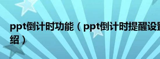 ppt倒计时功能（ppt倒计时提醒设置简介介绍）