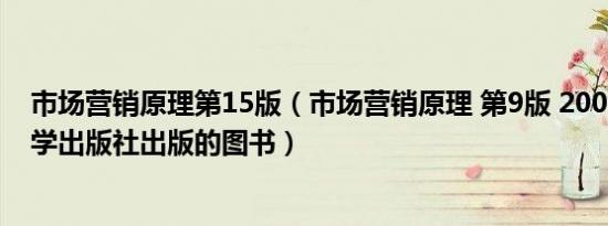 市场营销原理第15版（市场营销原理 第9版 2003年清华大学出版社出版的图书）