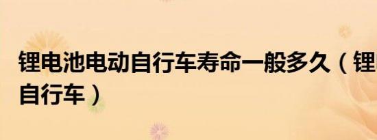 锂电池电动自行车寿命一般多久（锂电池电动自行车）