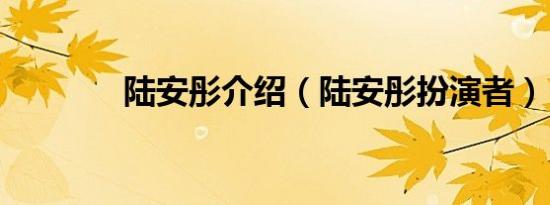 陆安彤介绍（陆安彤扮演者）