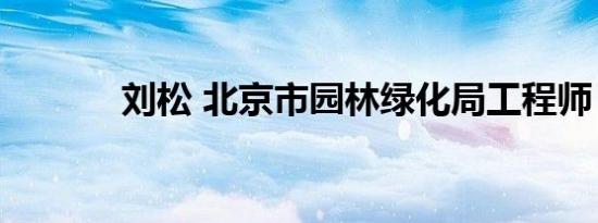 刘松 北京市园林绿化局工程师