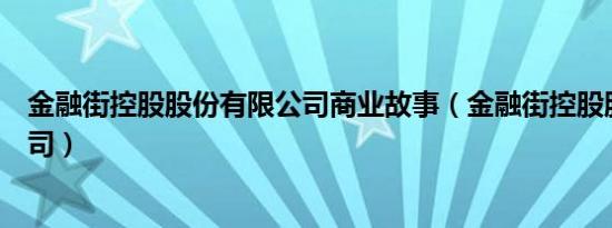 金融街控股股份有限公司商业故事（金融街控股股份有限公司）