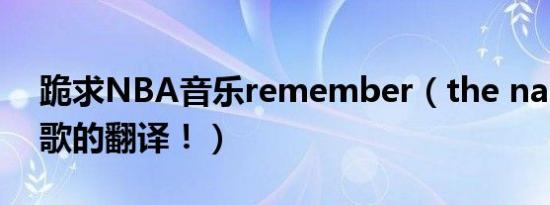 跪求NBA音乐remember（the name这首歌的翻译！）