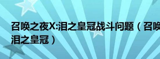 召唤之夜X:泪之皇冠战斗问题（召唤之夜X：泪之皇冠）