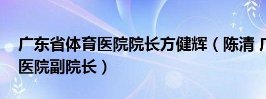 广东省体育医院院长方健辉（陈清 广东体育医院副院长）