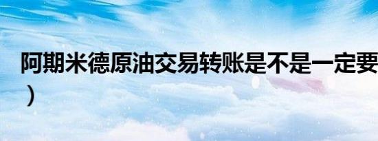 阿期米德原油交易转账是不是一定要用U（盾）