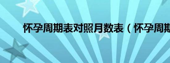 怀孕周期表对照月数表（怀孕周期）