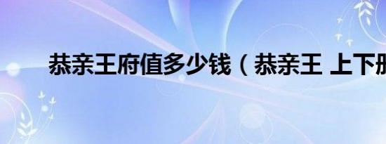 恭亲王府值多少钱（恭亲王 上下册）