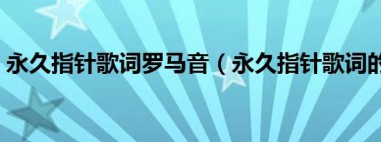 永久指针歌词罗马音（永久指针歌词的含义）