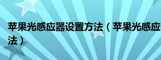 苹果光感应器设置方法（苹果光感应器设置方法）