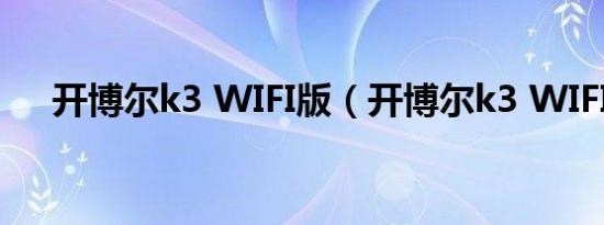 开博尔k3 WIFI版（开博尔k3 WIFI版）