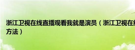 浙江卫视在线直播观看我就是演员（浙江卫视在线直播观看方法）