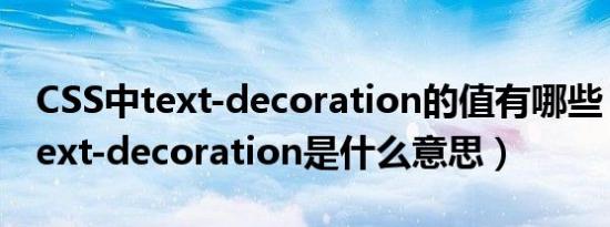 CSS中text-decoration的值有哪些（css中text-decoration是什么意思）