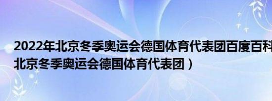 2022年北京冬季奥运会德国体育代表团百度百科（2022年北京冬季奥运会德国体育代表团）