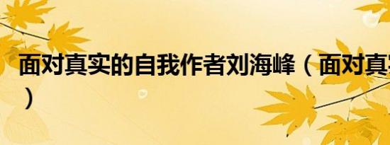 面对真实的自我作者刘海峰（面对真实的自我）