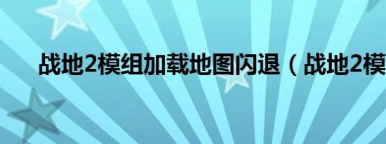 战地2模组加载地图闪退（战地2模组）