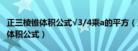 正三棱锥体积公式√3/4乘a的平方（正三棱锥体积公式）