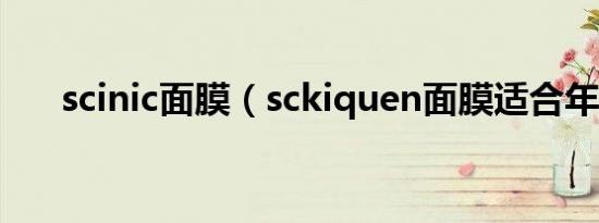 scinic面膜（sckiquen面膜适合年龄）