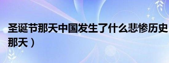 圣诞节那天中国发生了什么悲惨历史（圣诞节那天）