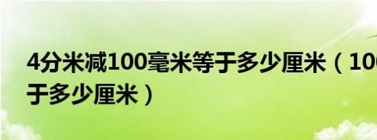 4分米减100毫米等于多少厘米（100毫米等于多少厘米）