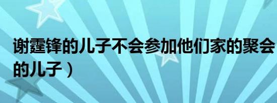 谢霆锋的儿子不会参加他们家的聚会（谢霆锋的儿子）