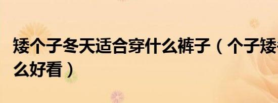 矮个子冬天适合穿什么裤子（个子矮冬天穿什么好看）