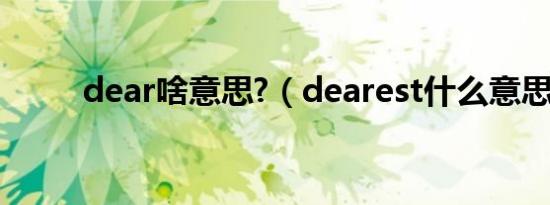 dear啥意思?（dearest什么意思）