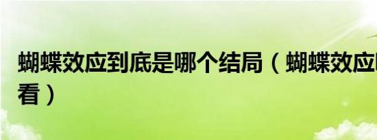 蝴蝶效应到底是哪个结局（蝴蝶效应哪部最好看）