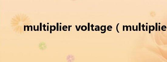 multiplier voltage（multiplier）