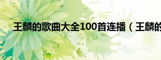 王麟的歌曲大全100首连播（王麟的歌）