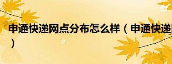 申通快递网点分布怎么样（申通快递网点分布）