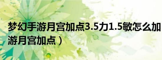 梦幻手游月宫加点3.5力1.5敏怎么加（梦幻手游月宫加点）