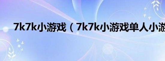 7k7k小游戏（7k7k小游戏单人小游戏）