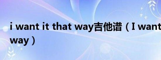 i want it that way吉他谱（I want it that way）