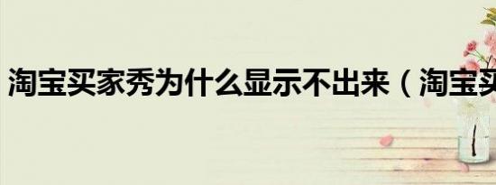 淘宝买家秀为什么显示不出来（淘宝买家秀）