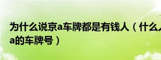 为什么说京a车牌都是有钱人（什么人能用京a的车牌号）