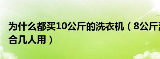 为什么都买10公斤的洗衣机（8公斤洗衣机适合几人用）