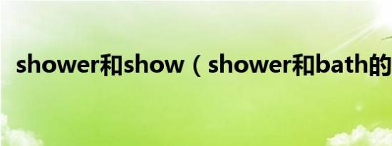 shower和show（shower和bath的区别）