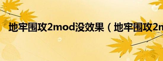 地牢围攻2mod没效果（地牢围攻2mod）