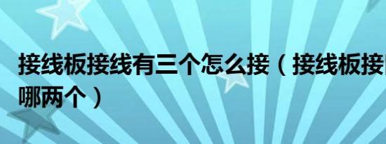 接线板接线有三个怎么接（接线板接口三个接哪两个）