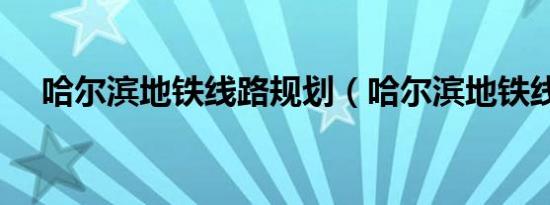 哈尔滨地铁线路规划（哈尔滨地铁线路）