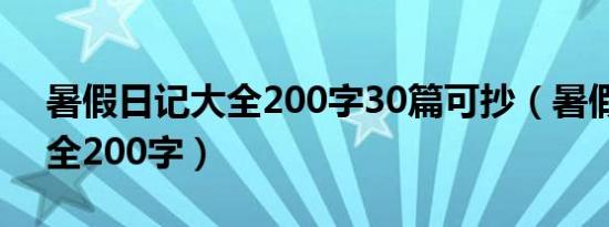 暑假日记大全200字30篇可抄（暑假日记大全200字）