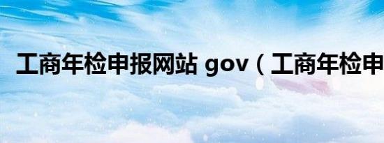 工商年检申报网站 gov（工商年检申报网）