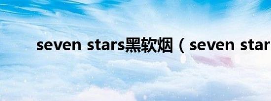 seven stars黑软烟（seven stars）