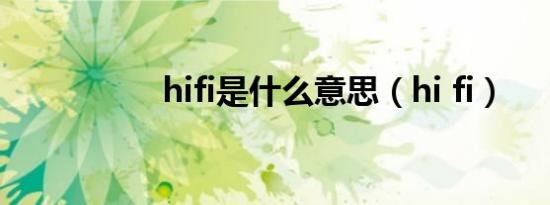 hifi是什么意思（hi fi）