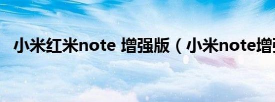 小米红米note 增强版（小米note增强版）