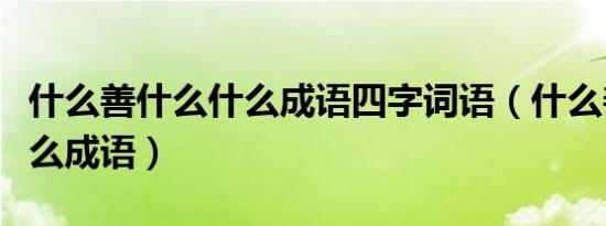 什么善什么什么成语四字词语（什么善什么什么成语）