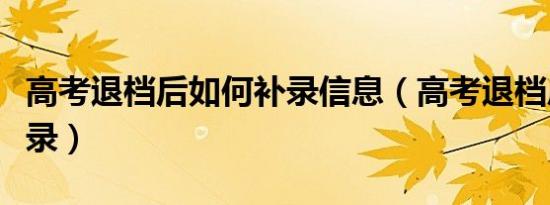 高考退档后如何补录信息（高考退档后如何补录）