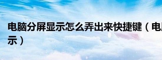 电脑分屏显示怎么弄出来快捷键（电脑分屏显示）